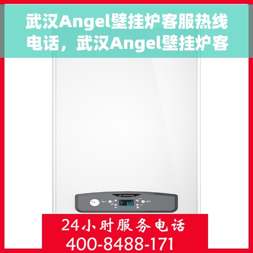 武汉Angel壁挂炉客服热线电话，武汉Angel壁挂炉客服热线全攻略，专业解答，一键拨打热线电话