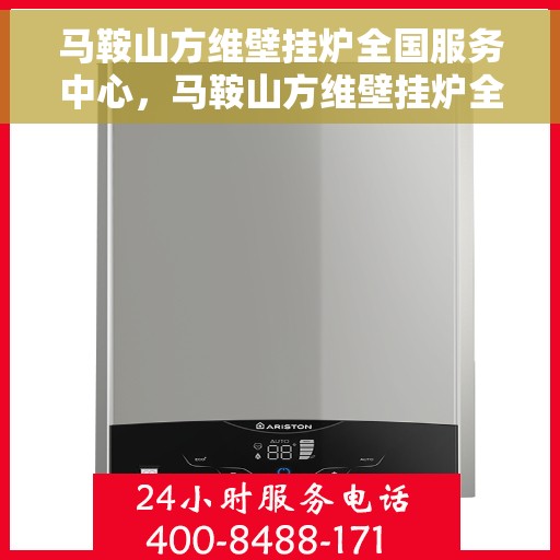 马鞍山方维壁挂炉全国服务中心，马鞍山方维壁挂炉全国服务中心，专业售后，贴心服务