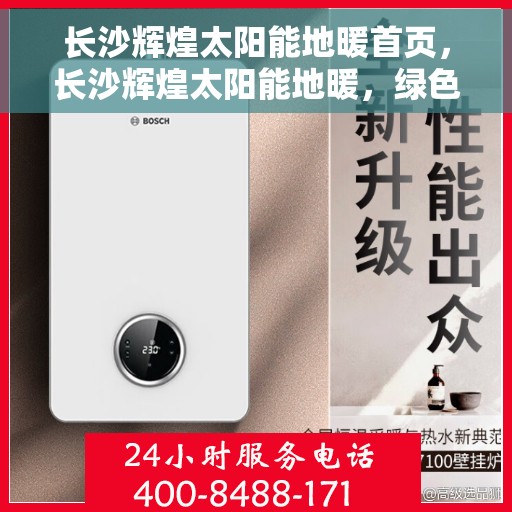 长沙辉煌太阳能地暖首页，长沙辉煌太阳能地暖，绿色能源首选，舒适生活从此开始