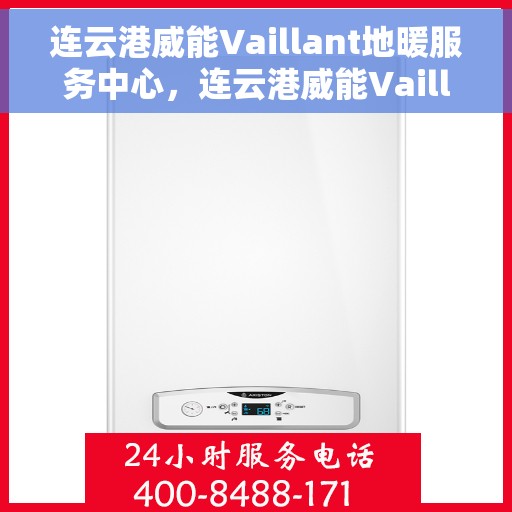连云港威能Vaillant地暖服务中心，连云港威能Vaillant地暖专业服务中心