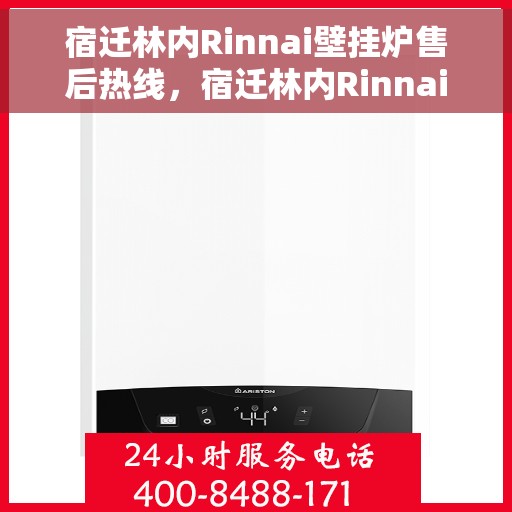 宿迁林内Rinnai壁挂炉售后热线，宿迁林内Rinnai壁挂炉售后服务热线及维修指南