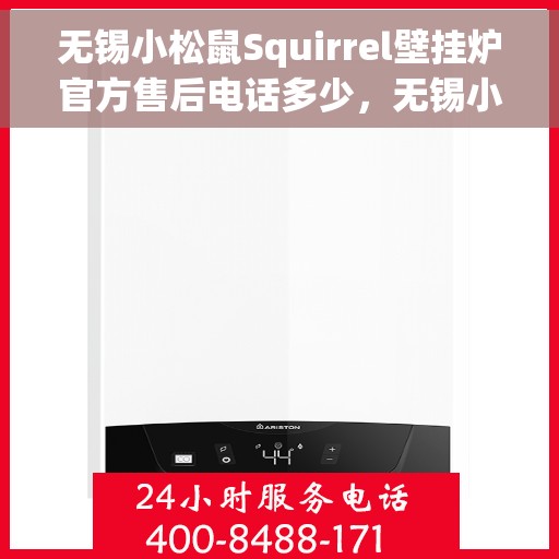 无锡小松鼠Squirrel壁挂炉官方售后电话多少，无锡小松鼠Squirrel壁挂炉售后电话及维修服务指南