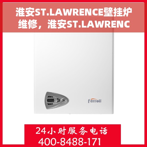 淮安ST.LAWRENCE壁挂炉维修，淮安ST.LAWRENCE壁挂炉专业维修服务