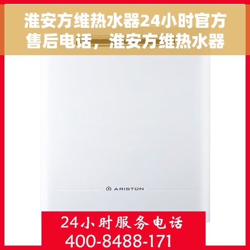 淮安方维热水器24小时官方售后电话，淮安方维热水器全天候官方售后热线电话
