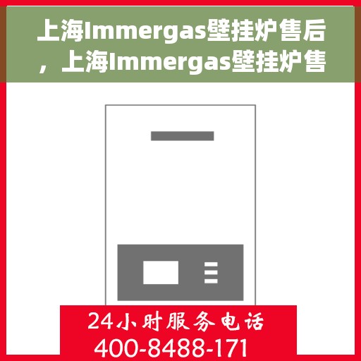 上海Immergas壁挂炉售后，上海Immergas壁挂炉售后服务详解