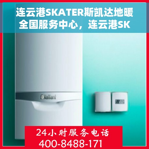 连云港SKATER斯凯达地暖全国服务中心，连云港SKATER斯凯达地暖全国服务中心，专业贴心的服务体验