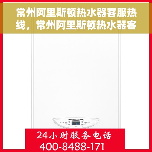 常州阿里斯顿热水器客服热线，常州阿里斯顿热水器客服热线，专业解答，贴心服务