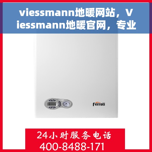 viessmann地暖网站，Viessmann地暖官网，专业品质，温暖您的家
