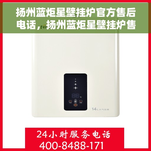 扬州蓝炬星壁挂炉官方售后电话,扬州蓝炬星壁挂炉售后服务热线官方公布 扬州蓝炬星壁挂炉官方售后电话,扬州蓝炬星壁挂炉售后服务热线官方公布