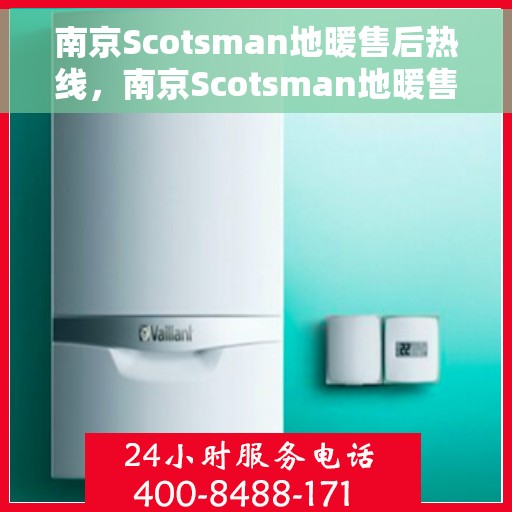 南京Scotsman地暖售后热线，南京Scotsman地暖售后服务热线，专业解决您的温暖难题