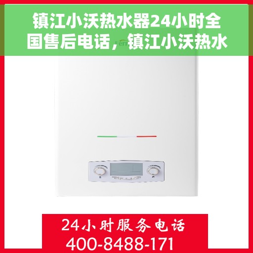 镇江小沃热水器24小时全国售后电话，镇江小沃热水器全天候售后服务热线及电话支持指南