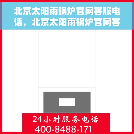 北京太阳雨锅炉官网客服电话，北京太阳雨锅炉官网客服热线，专业解答，贴心服务