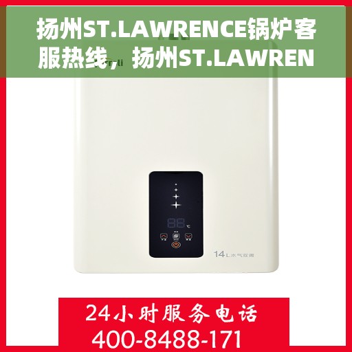 扬州ST.LAWRENCE锅炉客服热线，扬州ST.LAWRENCE锅炉客服热线，专业支持与解决方案的全方位服务热线
