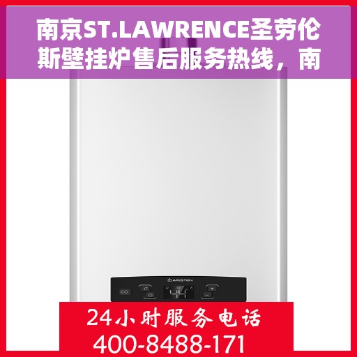 南京ST.LAWRENCE圣劳伦斯壁挂炉售后服务热线，南京ST.LAWRENCE圣劳伦斯壁挂炉售后服务热线，专业团队，贴心服务，全天候售后支持！