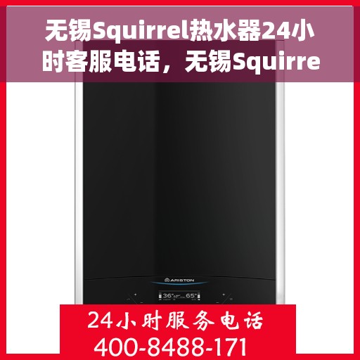 无锡Squirrel热水器24小时客服电话，无锡Squirrel热水器全天候客服热线，专业解答与售后无忧