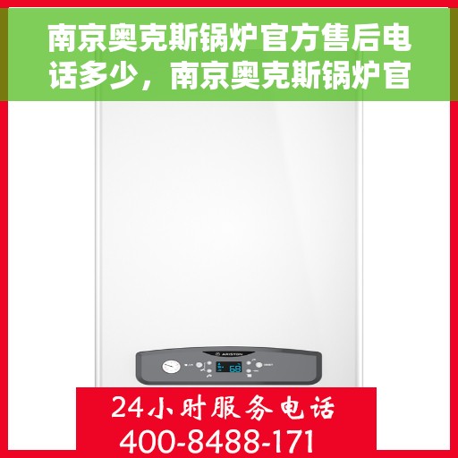 南京奥克斯锅炉官方售后电话多少，南京奥克斯锅炉官方售后服务热线揭秘
