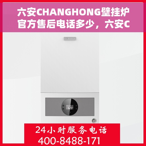 六安CHANGHONG壁挂炉官方售后电话多少，六安CHANGHONG壁挂炉售后电话及维修服务解析