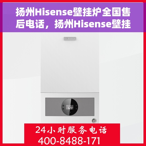 扬州Hisense壁挂炉全国售后电话，扬州Hisense壁挂炉售后电话及维修服务指南