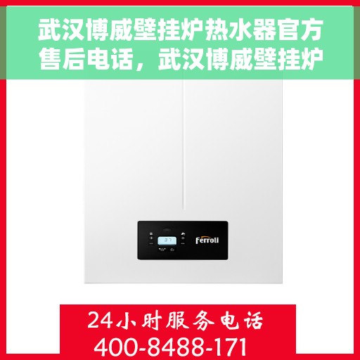 武汉博威壁挂炉热水器官方售后电话，武汉博威壁挂炉热水器售后官方联系电话服务保障您的温暖时刻