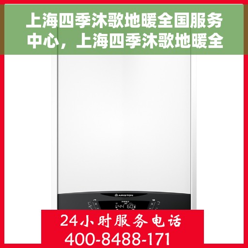 上海四季沐歌地暖全国服务中心，上海四季沐歌地暖全国售后服务中心，专业服务，温暖您的四季