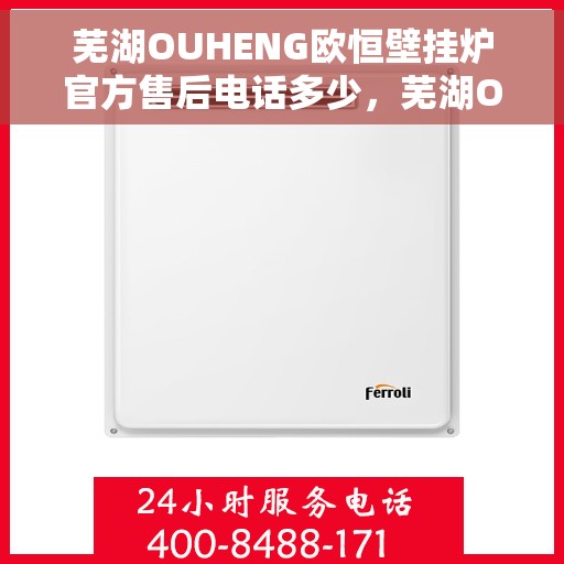 芜湖OUHENG欧恒壁挂炉官方售后电话多少，芜湖OUHENG欧恒壁挂炉售后电话及官方维修服务热线