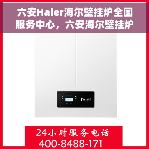 六安Haier海尔壁挂炉全国服务中心，六安海尔壁挂炉全方位服务中心，专注售后，温暖您的家
