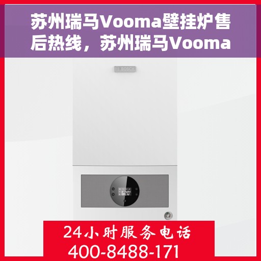 苏州瑞马Vooma壁挂炉售后热线，苏州瑞马Vooma壁挂炉售后服务热线及维修指南