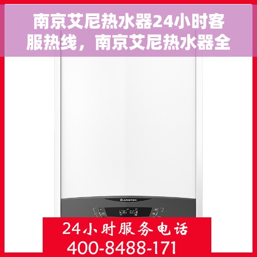 南京艾尼热水器24小时客服热线，南京艾尼热水器全天候客服热线，贴心服务不打烊