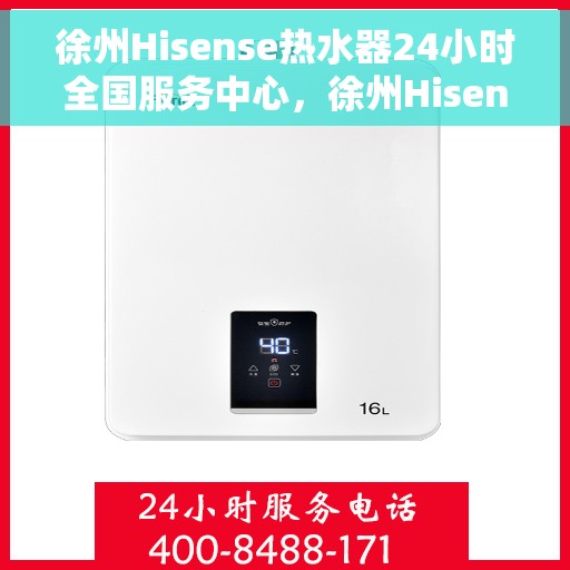 徐州Hisense热水器24小时全国服务中心，徐州Hisense热水器全天候全国服务热线，专业维修安装一站式保障