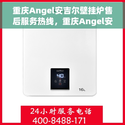 重庆Angel安吉尔壁挂炉售后服务热线，重庆Angel安吉尔壁挂炉售后服务热线，专业团队为您提供贴心服务