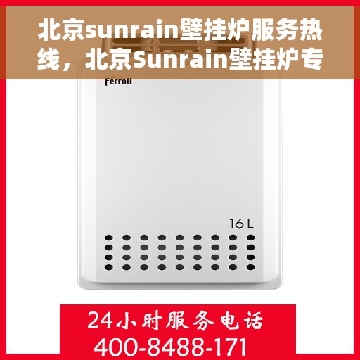 北京sunrain壁挂炉服务热线，北京Sunrain壁挂炉专业维修服务热线