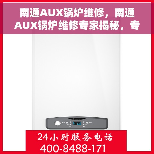 南通AUX锅炉维修，南通AUX锅炉维修专家揭秘，专业维护与保养秘籍