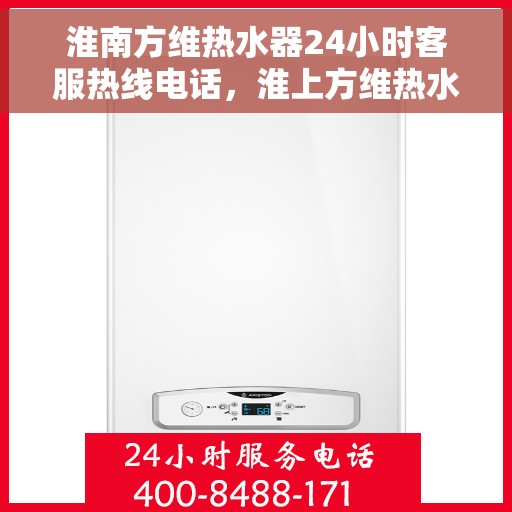 淮南方维热水器24小时客服热线电话，淮上方维热水器全天候客服热线电话服务保障