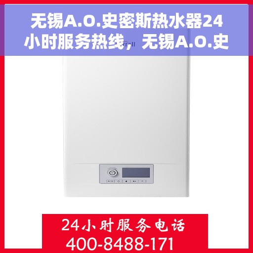 无锡A.O.史密斯热水器24小时服务热线，无锡A.O.史密斯热水器全天候服务热线，您的温暖保障，贴心服务不打烊
