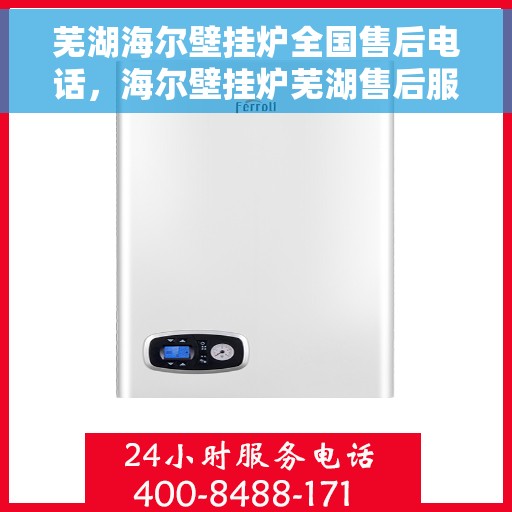 芜湖海尔壁挂炉全国售后电话，海尔壁挂炉芜湖售后服务中心电话及维修服务指南