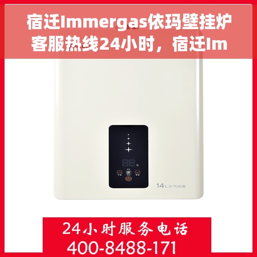 宿迁Immergas依玛壁挂炉客服热线24小时，宿迁Immergas依玛壁挂炉全天候客服热线支持