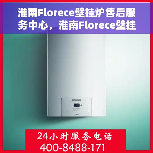 淮南Florece壁挂炉售后服务中心，淮南Florece壁挂炉售后服务中心，专业维修，贴心服务