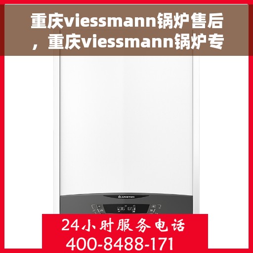 重庆viessmann锅炉售后，重庆viessmann锅炉专业售后服务团队，贴心保障您的供暖安全
