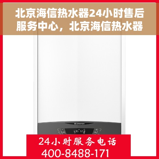 北京海信热水器24小时售后服务中心，北京海信热水器全天候售后服务中心，专业维修，温暖您的生活