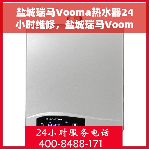 盐城瑞马Vooma热水器24小时维修，盐城瑞马Vooma热水器全天候专业维修服务