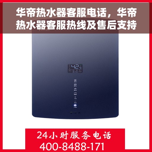 华帝热水器客服电话，华帝热水器客服热线及售后支持服务指南