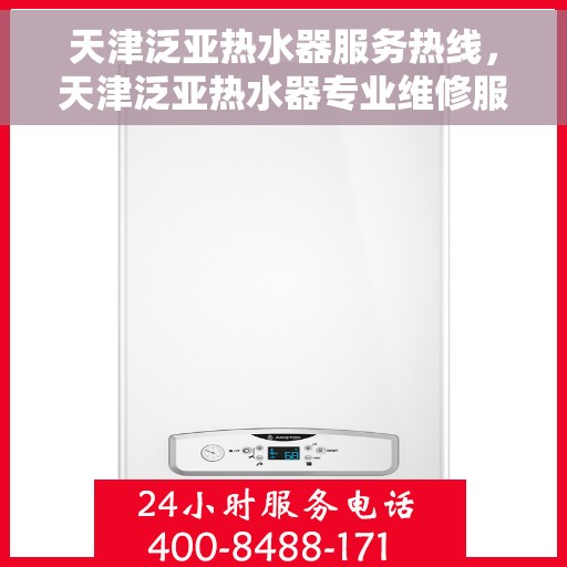 天津泛亚热水器服务热线，天津泛亚热水器专业维修服务热线，贴心关怀，温暖您的生活