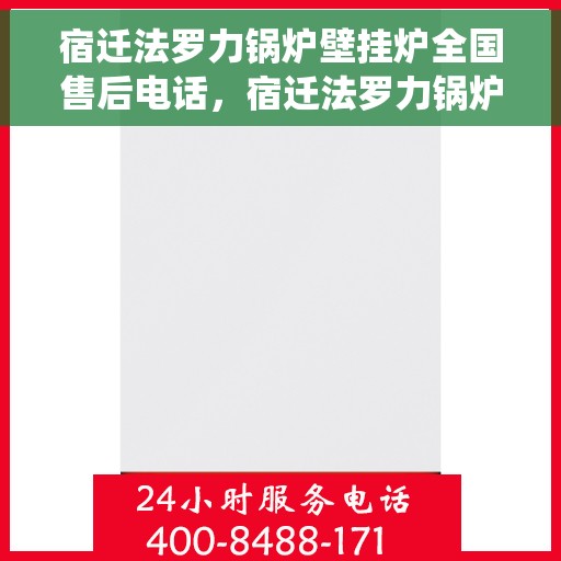 宿迁法罗力锅炉壁挂炉全国售后电话，宿迁法罗力锅炉壁挂炉售后服务热线全国统一电话