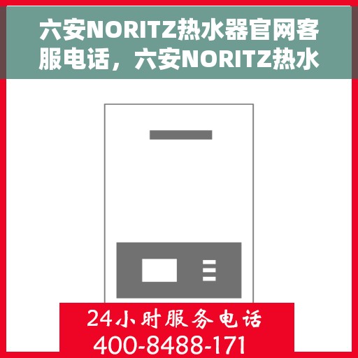 六安NORITZ热水器官网客服电话，六安NORITZ热水器官网客服热线及售后咨询电话号码