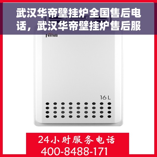武汉华帝壁挂炉全国售后电话，武汉华帝壁挂炉售后服务热线及电话全攻略