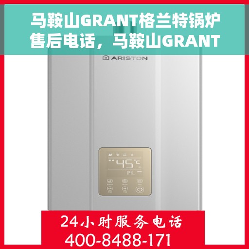 马鞍山GRANT格兰特锅炉售后电话，马鞍山GRANT格兰特锅炉售后服务热线公布