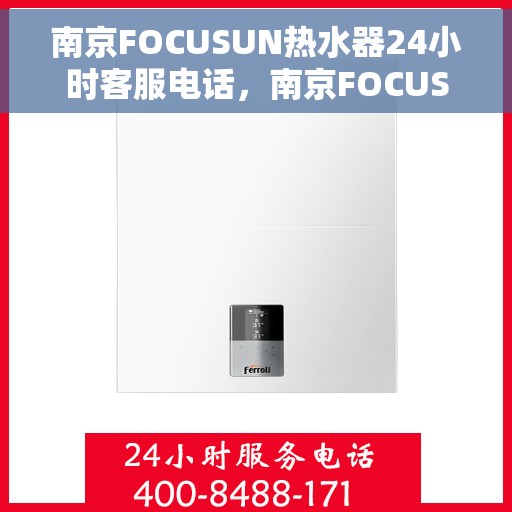 南京FOCUSUN热水器24小时客服电话，南京FOCUSUN热水器全天候客服热线，贴心服务随时在线