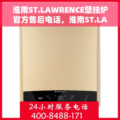 淮南ST.LAWRENCE壁挂炉官方售后电话，淮南ST.LAWRENCE壁挂炉售后电话及维修服务指南