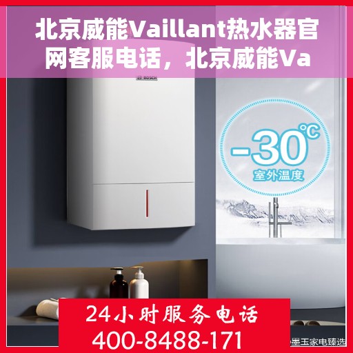 北京威能Vaillant热水器官网客服电话，北京威能Vaillant热水器官方客服热线及售后维修电话查询