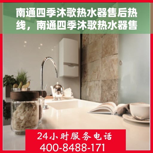 南通四季沐歌热水器售后热线，南通四季沐歌热水器售后服务热线，专业解决您的热水器问题